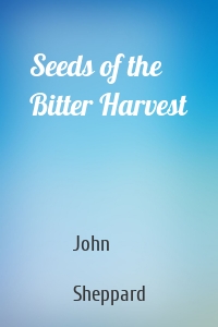 Seeds of the Bitter Harvest