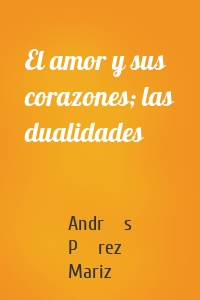 El amor y sus corazones; las dualidades