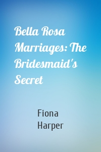 Bella Rosa Marriages: The Bridesmaid's Secret