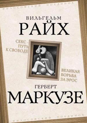 Обложка книги «Секс – путь к свободе. Великая борьба за Эрос» — Вильгельм Райх, Герберт Маркузе