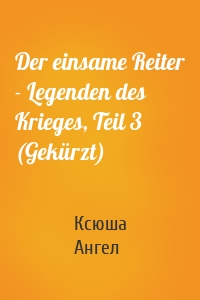 Der einsame Reiter - Legenden des Krieges, Teil 3 (Gekürzt)