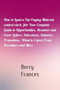 How to Land a Top-Paying Material control clerk Job: Your Complete Guide to Opportunities, Resumes and Cover Letters, Interviews, Salaries, Promotions, What to Expect From Recruiters and More