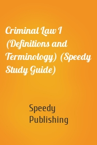 Criminal Law I (Definitions and Terminology) (Speedy Study Guide)