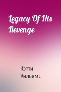 Legacy Of His Revenge
