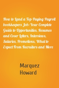 How to Land a Top-Paying Payroll bookkeepers Job: Your Complete Guide to Opportunities, Resumes and Cover Letters, Interviews, Salaries, Promotions, What to Expect From Recruiters and More