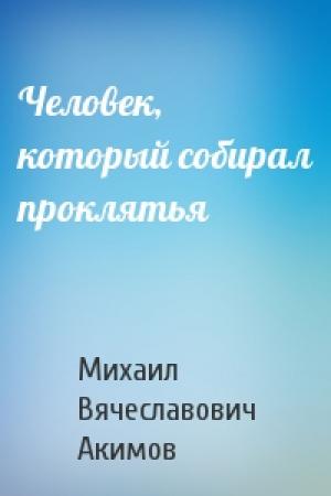 Обложка книги «Человек, который собирал проклятья» — Михаил Акимов