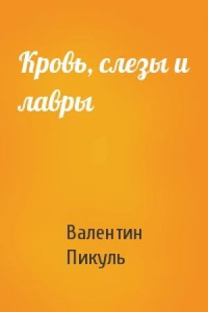 Обложка книги «Кровь, слезы и лавры» — Валентин Пикуль