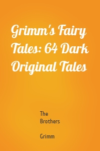 Grimm's Fairy Tales: 64 Dark Original Tales