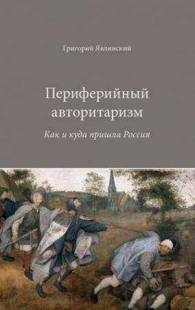 Обложка книги «Периферийный авторитаризм. Как и куда пришла Россия» — Григорий Явлинский