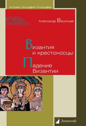 Обложка книги «Византия и крестоносцы. Падение Византии» — Александр Васильев