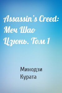Assassin’s Creed: Меч Шао Цзюнь. Том 1