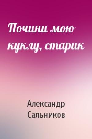Обложка книги «Почини мою куклу, старик» — Александр Сальников