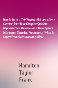 How to Land a Top-Paying Slot operations director Job: Your Complete Guide to Opportunities, Resumes and Cover Letters, Interviews, Salaries, Promotions, What to Expect From Recruiters and More