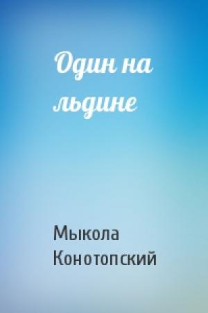 Обложка книги «Один на льдине» — Мыкола Конотопский