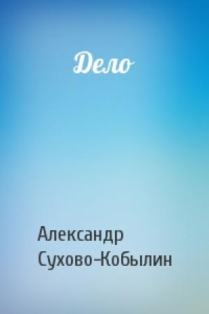 Обложка книги «Дело» — Александр Сухово-Кобылин