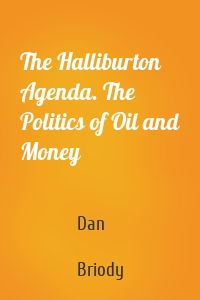 The Halliburton Agenda. The Politics of Oil and Money