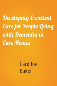 Developing Excellent Care for People Living with Dementia in Care Homes