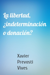 La libertad, ¿indeterminación o donación?