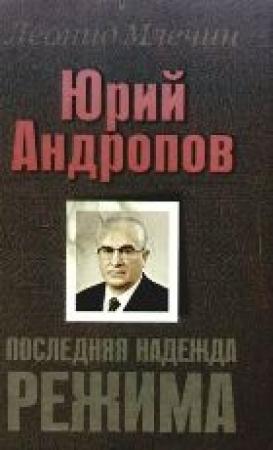 Обложка книги «Юрий Андропов. Последняя надежда режима.» — Леонид Млечин