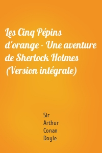 Les Cinq Pépins d'orange - Une aventure de Sherlock Holmes (Version intégrale)