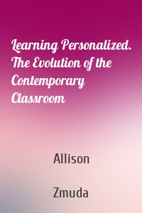 Learning Personalized. The Evolution of the Contemporary Classroom