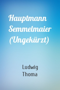 Hauptmann Semmelmaier (Ungekürzt)