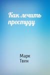 Марк Твен - Как лечить простуду
