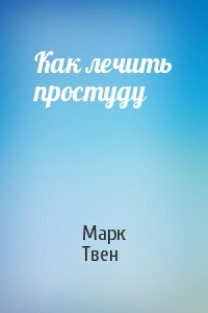 Обложка книги «Как лечить простуду» — Марк Твен