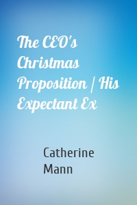 The CEO's Christmas Proposition / His Expectant Ex
