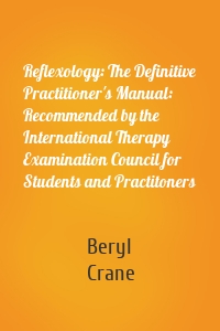 Reflexology: The Definitive Practitioner's Manual: Recommended by the International Therapy Examination Council for Students and Practitoners