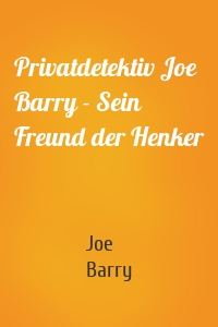 Privatdetektiv Joe Barry - Sein Freund der Henker