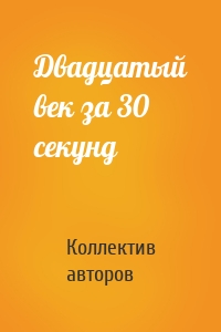 Двадцатый век за 30 секунд