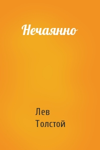 Лев Толстой - Нечаянно