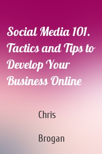 Social Media 101. Tactics and Tips to Develop Your Business Online