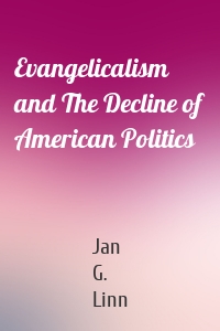 Evangelicalism and The Decline of American Politics