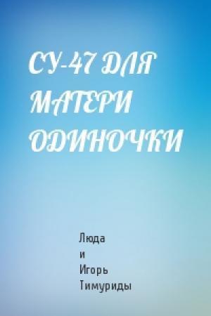 Обложка книги «СУ-47 ДЛЯ МАТЕРИ ОДИНОЧКИ» — Люда и Игорь Тимуриды