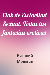 Club de Esclavitud Sexual. Todas las fantasías eróticas