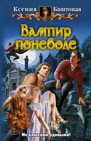 Обложка книги «Вампир поневоле» — Ксения Баштовая