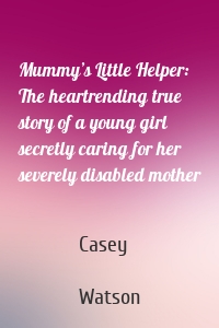 Mummy’s Little Helper: The heartrending true story of a young girl secretly caring for her severely disabled mother