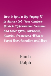 How to Land a Top-Paying IT professors Job: Your Complete Guide to Opportunities, Resumes and Cover Letters, Interviews, Salaries, Promotions, What to Expect From Recruiters and More