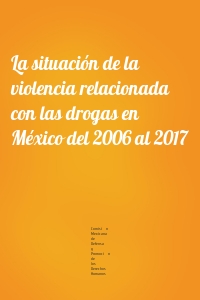 La situación de la violencia relacionada con las drogas en México del 2006 al 2017