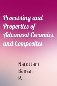 Processing and Properties of Advanced Ceramics and Composites