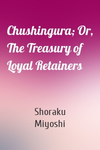 Chushingura; Or, The Treasury of Loyal Retainers