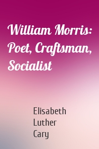 William Morris: Poet, Craftsman, Socialist