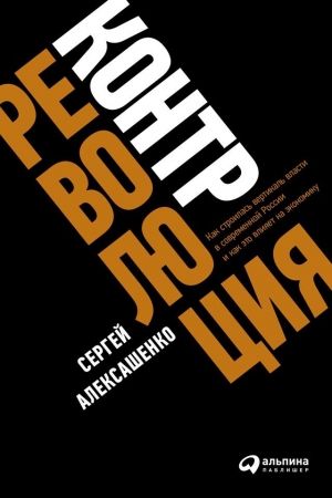 Обложка книги «Контрреволюция. Как строилась вертикаль власти в современной России и как это влияет на экономику» — Сергей Алексашенко