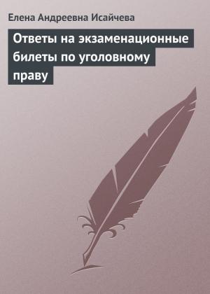 Обложка книги «Ответы на экзаменационные билеты по уголовному праву» — Елена Исайчева