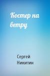 Сергей Никитин - Костер на ветру