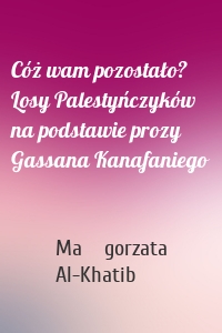 Cóż wam pozostało? Losy Palestyńczyków na podstawie prozy Gassana Kanafaniego