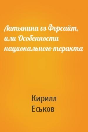 Обложка книги «Латынина vs Форсайт, или Особенности национального теракта» — Кирилл Еськов