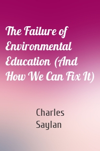 The Failure of Environmental Education (And How We Can Fix It)